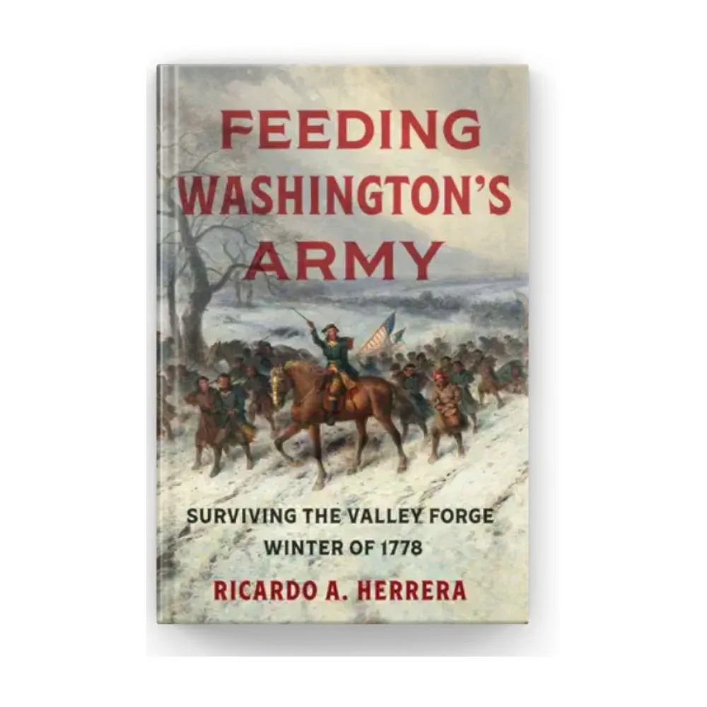 Feeding Washington's Army: Surviving the Valley Forge Winter of 1778